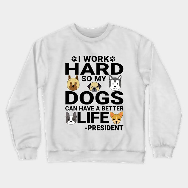 President Dog Love Quotes Work Hard Dogs Lover Crewneck Sweatshirt by jeric020290